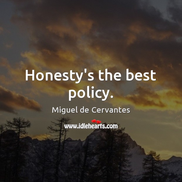 Honesty’s the best policy. Miguel de Cervantes Picture Quote