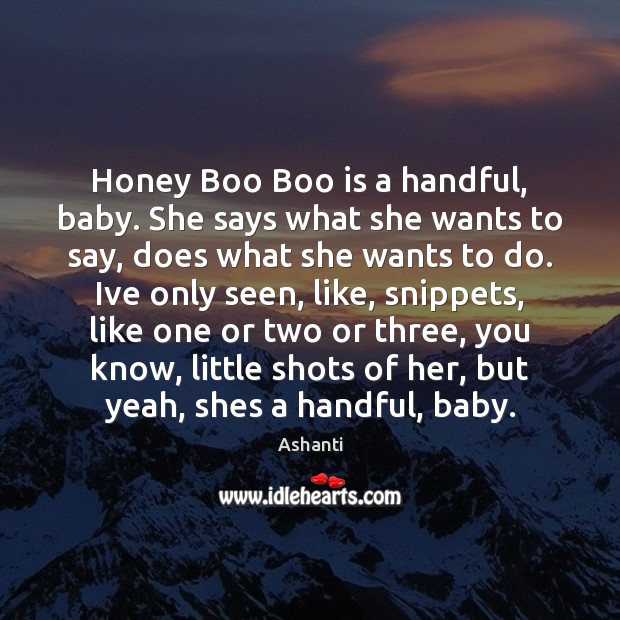 Honey Boo Boo is a handful, baby. She says what she wants Ashanti Picture Quote