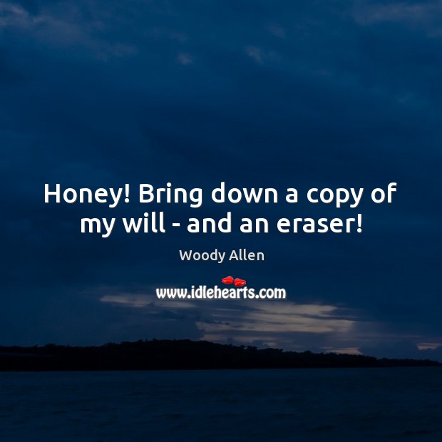 Honey! Bring down a copy of my will – and an eraser! Image