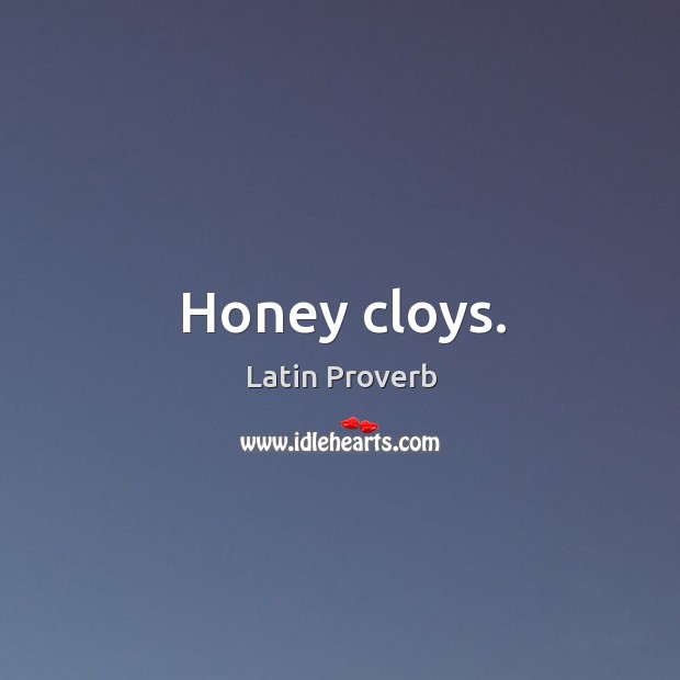 Honey cloys. Latin Proverbs Image