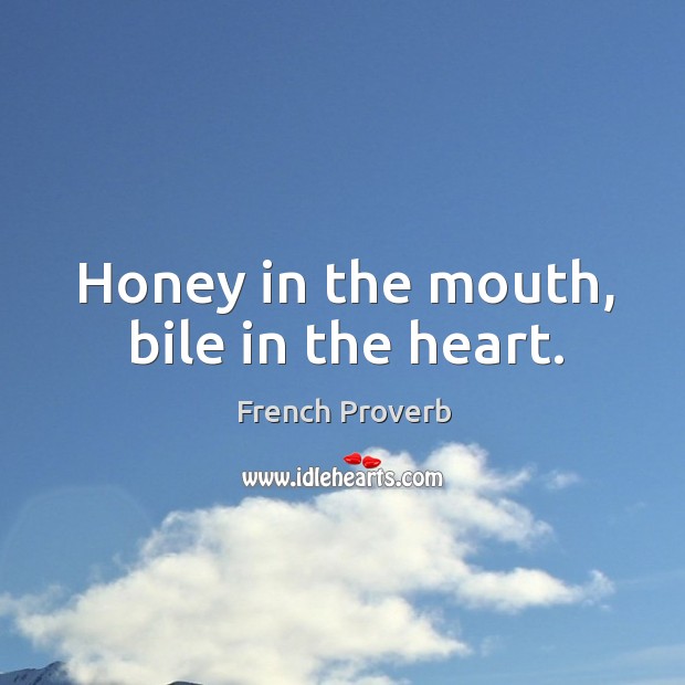 Honey in the mouth, bile in the heart. French Proverbs Image