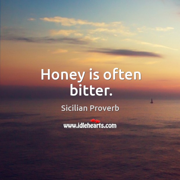 Honey is often bitter. Sicilian Proverbs Image