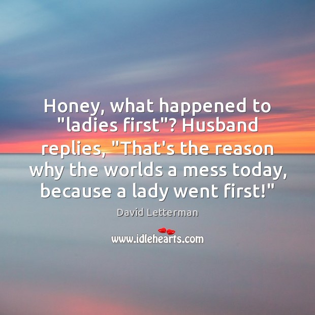 Honey, what happened to “ladies first”? Husband replies, “That’s the reason why Image