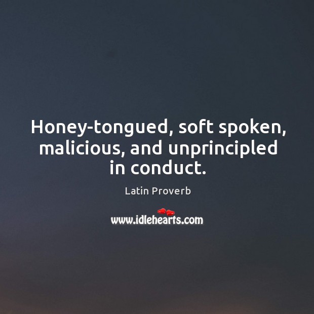 Honey-tongued, soft spoken, malicious, and unprincipled in conduct. Latin Proverbs Image