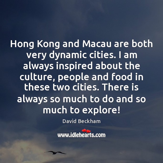 Hong Kong and Macau are both very dynamic cities. I am always David Beckham Picture Quote
