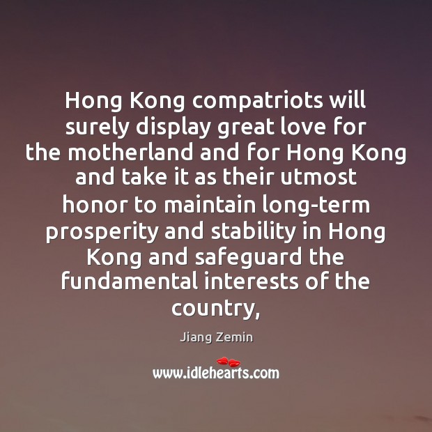 Hong Kong compatriots will surely display great love for the motherland and Jiang Zemin Picture Quote
