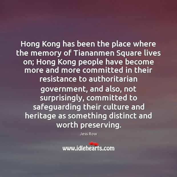 Hong Kong has been the place where the memory of Tiananmen Square Jess Row Picture Quote