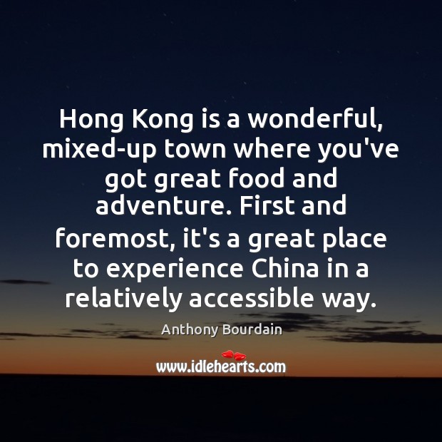 Hong Kong is a wonderful, mixed-up town where you’ve got great food Anthony Bourdain Picture Quote