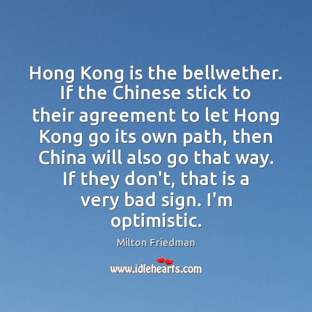Hong Kong is the bellwether. If the Chinese stick to their agreement Milton Friedman Picture Quote