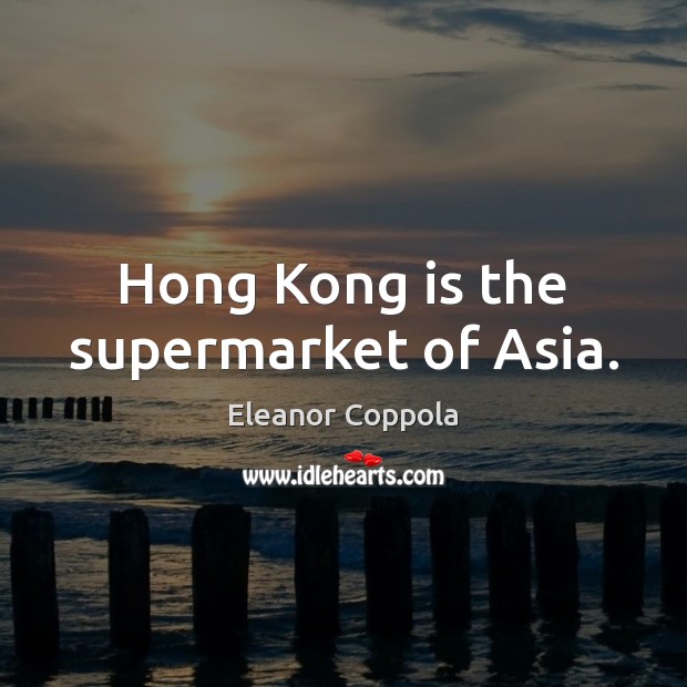 Hong Kong is the supermarket of Asia. Eleanor Coppola Picture Quote