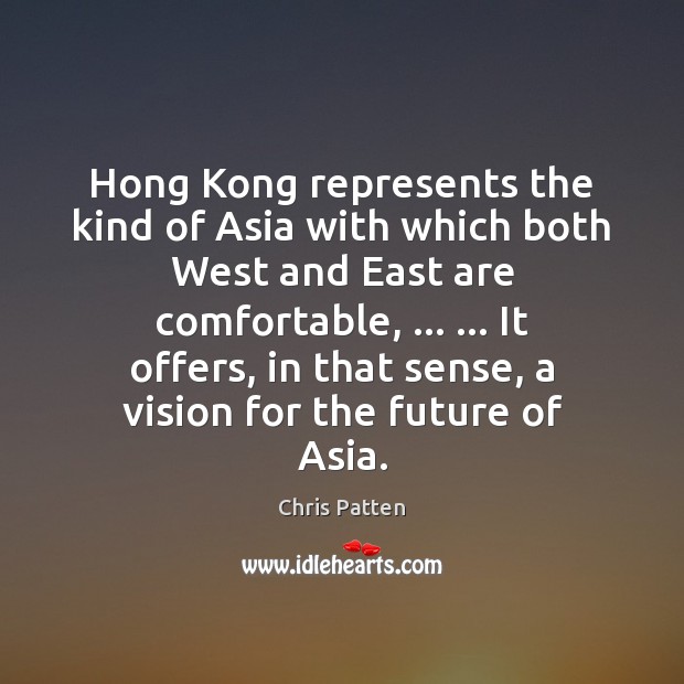 Hong Kong represents the kind of Asia with which both West and Chris Patten Picture Quote