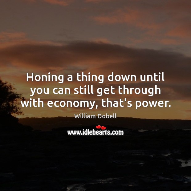 Honing a thing down until you can still get through with economy, that’s power. William Dobell Picture Quote