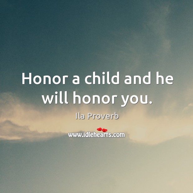 Honor a child and he will honor you. Ila Proverbs Image