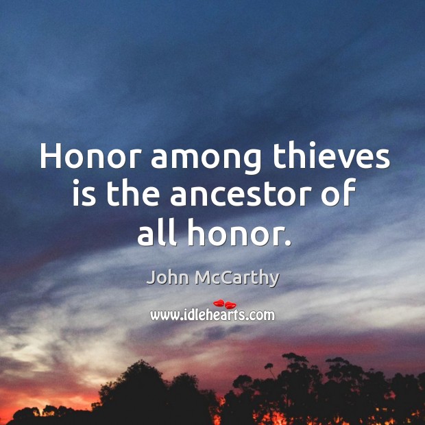 Honor among thieves is the ancestor of all honor. John McCarthy Picture Quote