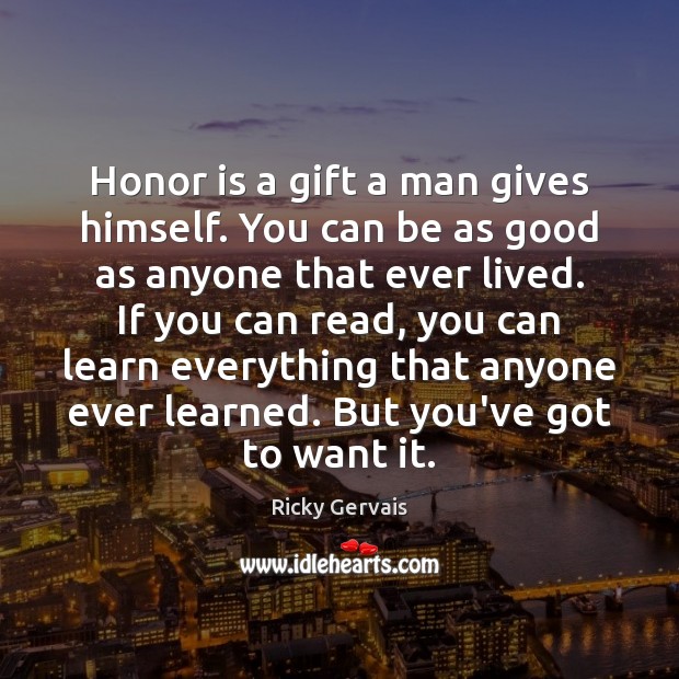 Honor is a gift a man gives himself. You can be as Ricky Gervais Picture Quote