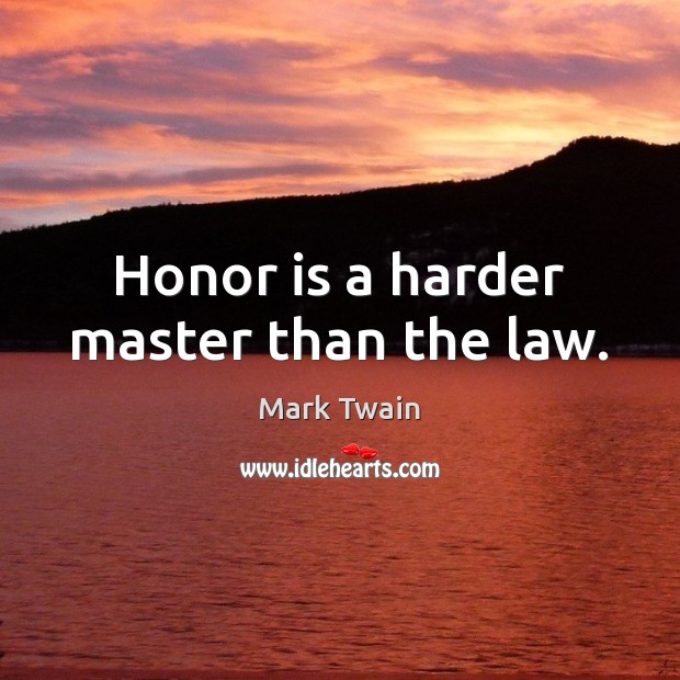 Honor is a harder master than the law. Mark Twain Picture Quote