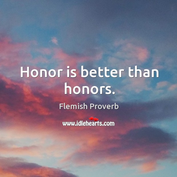 Honor is better than honors. Flemish Proverbs Image
