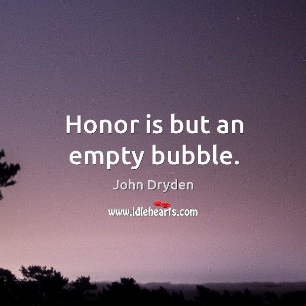 Honor is but an empty bubble. John Dryden Picture Quote