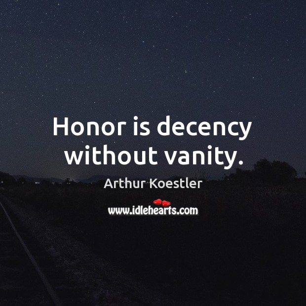 Honor is decency without vanity. Arthur Koestler Picture Quote