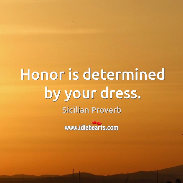 Honor is determined by your dress. Sicilian Proverbs Image