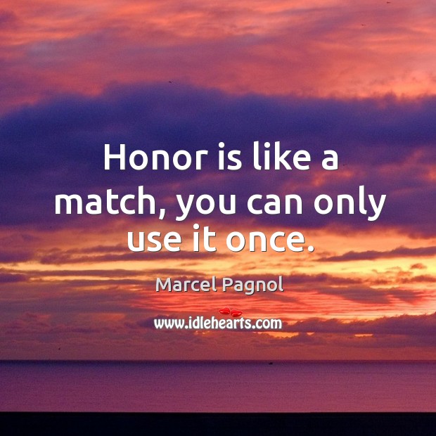 Honor is like a match, you can only use it once. Marcel Pagnol Picture Quote