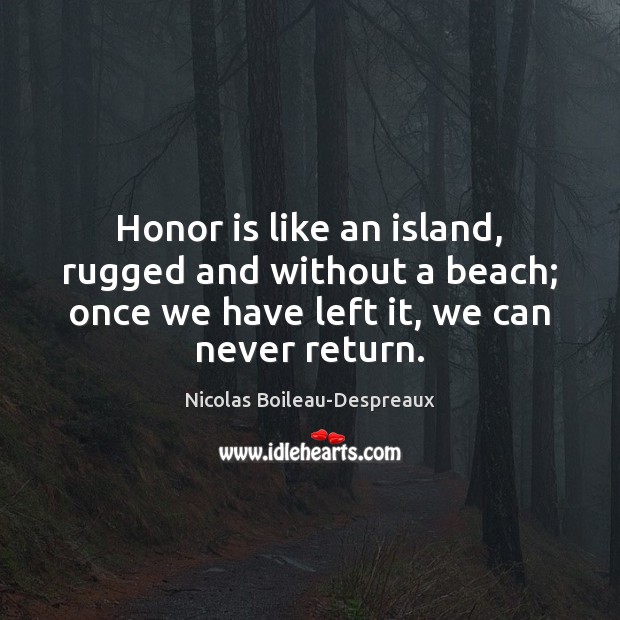 Honor is like an island, rugged and without a beach; once we Nicolas Boileau-Despreaux Picture Quote