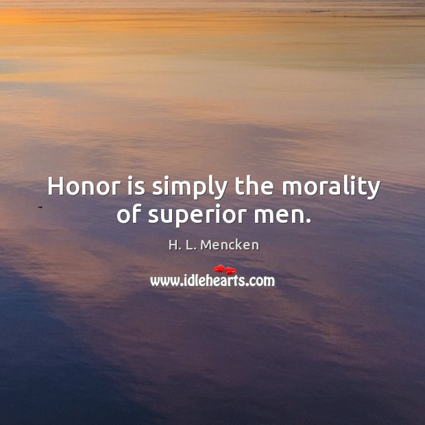 Honor is simply the morality of superior men. Image