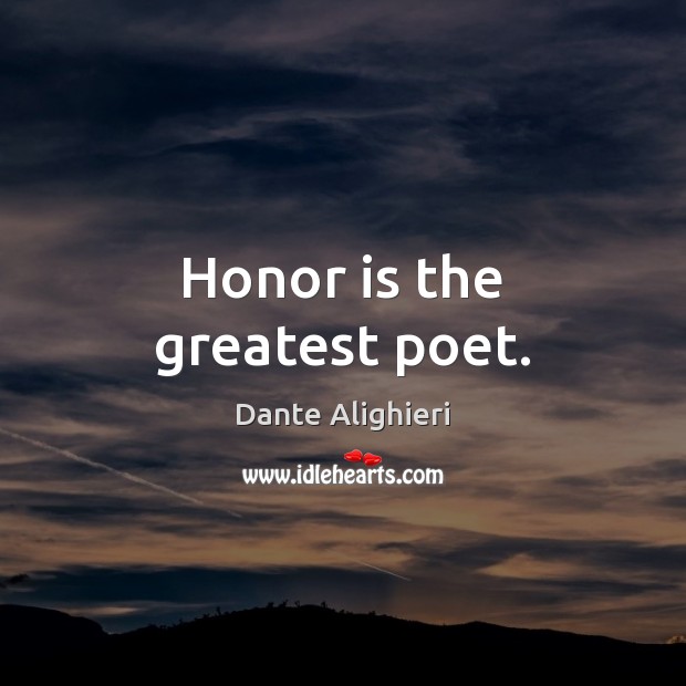 Honor is the greatest poet. Dante Alighieri Picture Quote