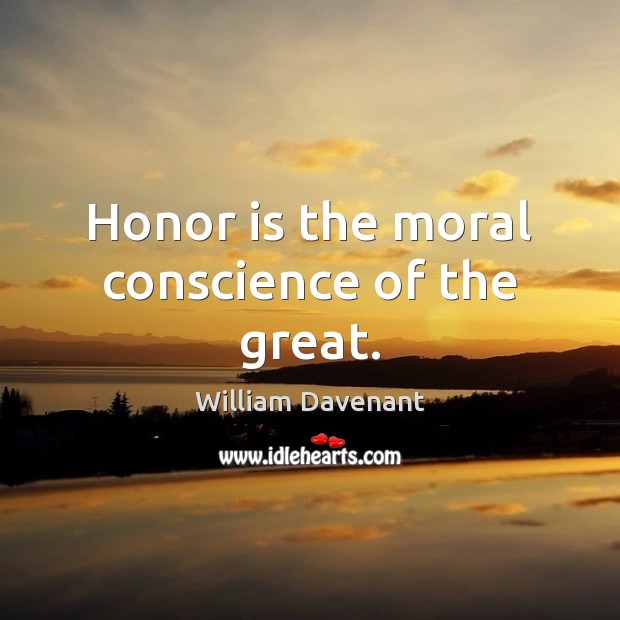 Honor is the moral conscience of the great. William Davenant Picture Quote