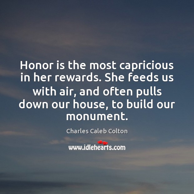Honor is the most capricious in her rewards. She feeds us with Charles Caleb Colton Picture Quote