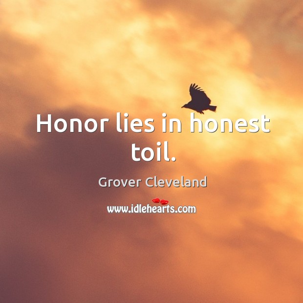 Honor lies in honest toil. Grover Cleveland Picture Quote