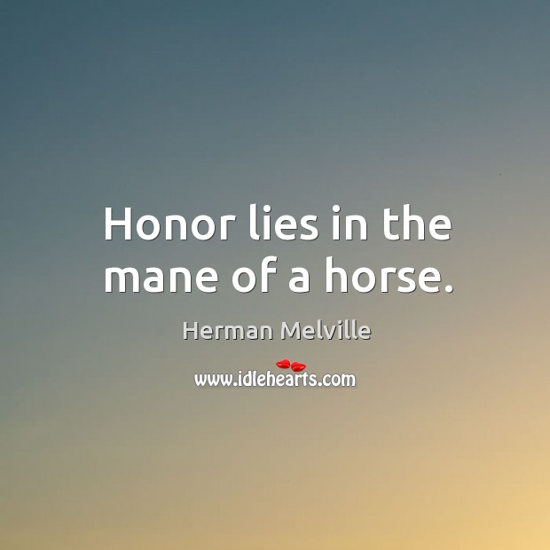 Honor lies in the mane of a horse. Image