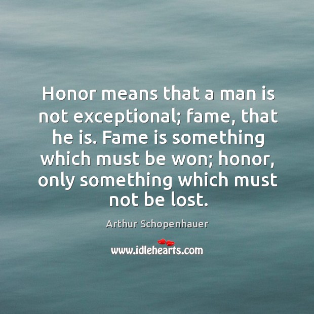 Honor means that a man is not exceptional; fame, that he is. Image
