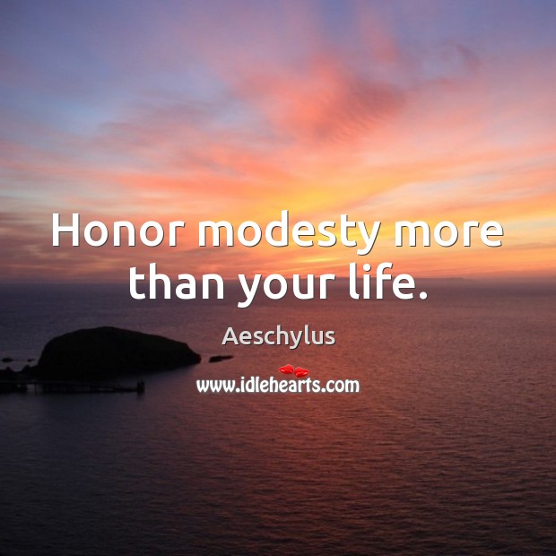 Honor modesty more than your life. Aeschylus Picture Quote