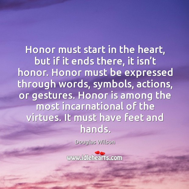 Honor must start in the heart, but if it ends there, it Image