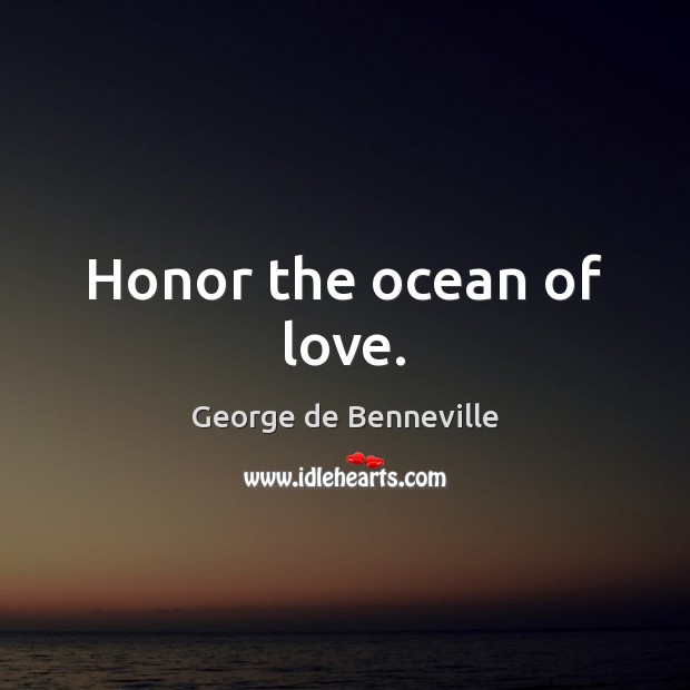 Honor the ocean of love. George de Benneville Picture Quote