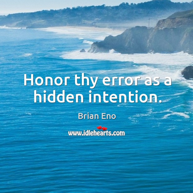 Honor thy error as a hidden intention. Brian Eno Picture Quote