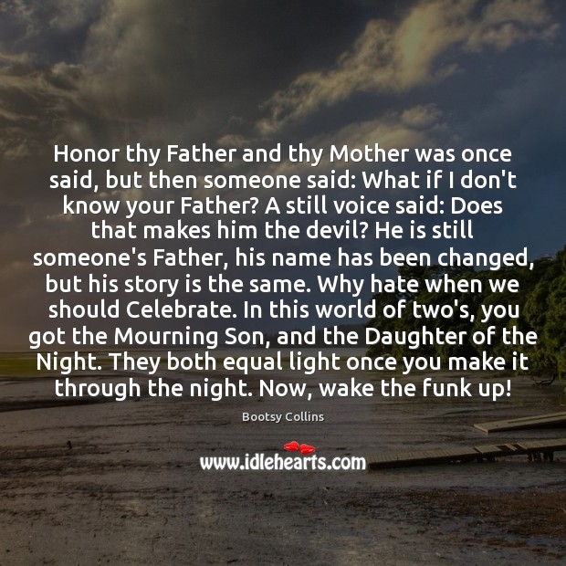 Honor thy Father and thy Mother was once said, but then someone Celebrate Quotes Image