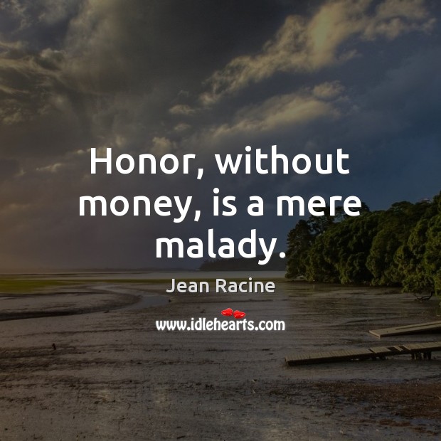 Honor, without money, is a mere malady. Image