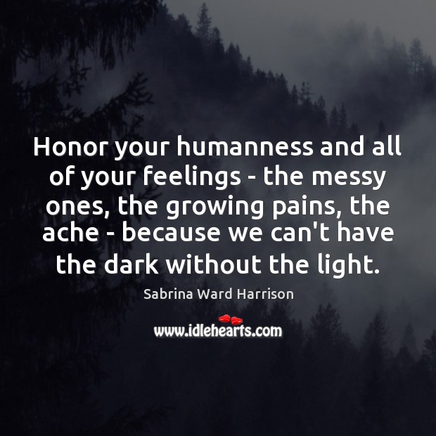 Honor your humanness and all of your feelings – the messy ones, Sabrina Ward Harrison Picture Quote