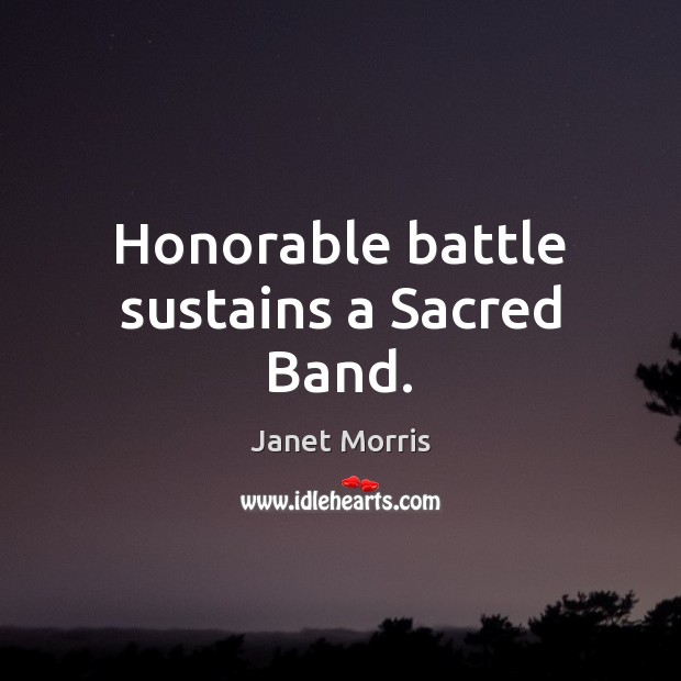 Honorable battle sustains a Sacred Band. Janet Morris Picture Quote