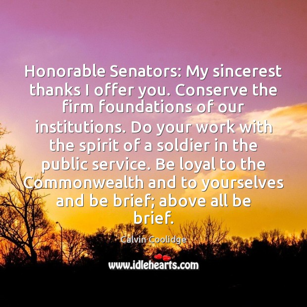 Honorable Senators: My sincerest thanks I offer you. Conserve the firm foundations Image