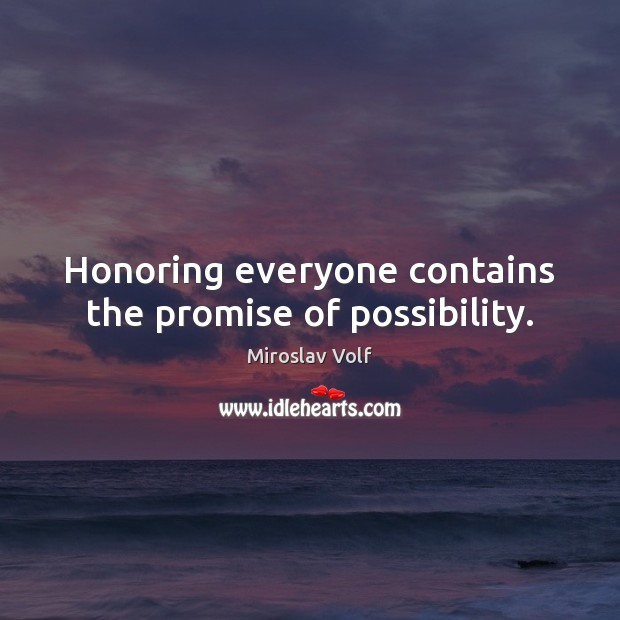 Honoring everyone contains the promise of possibility. Miroslav Volf Picture Quote