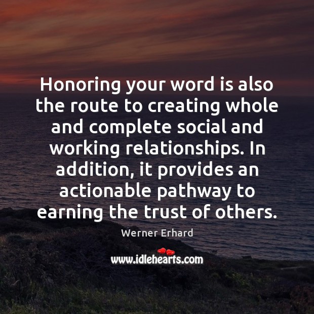 Honoring your word is also the route to creating whole and complete Werner Erhard Picture Quote