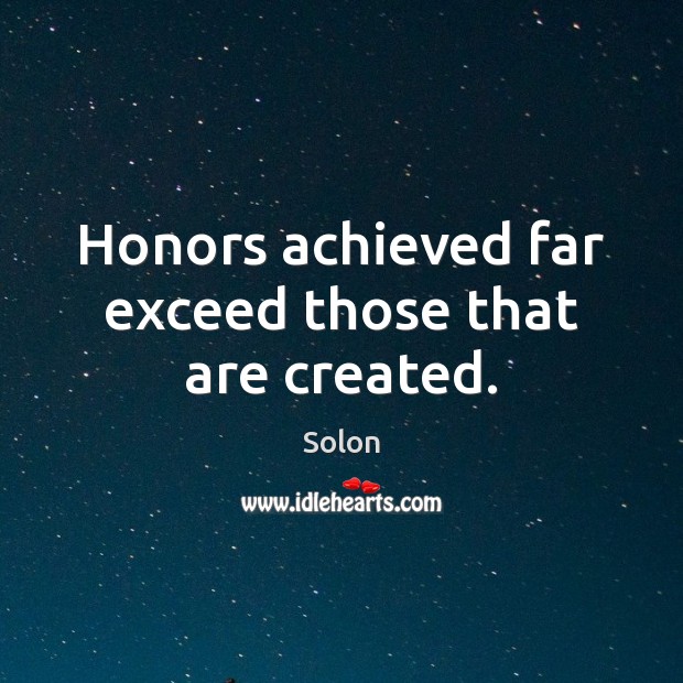Honors achieved far exceed those that are created. Solon Picture Quote