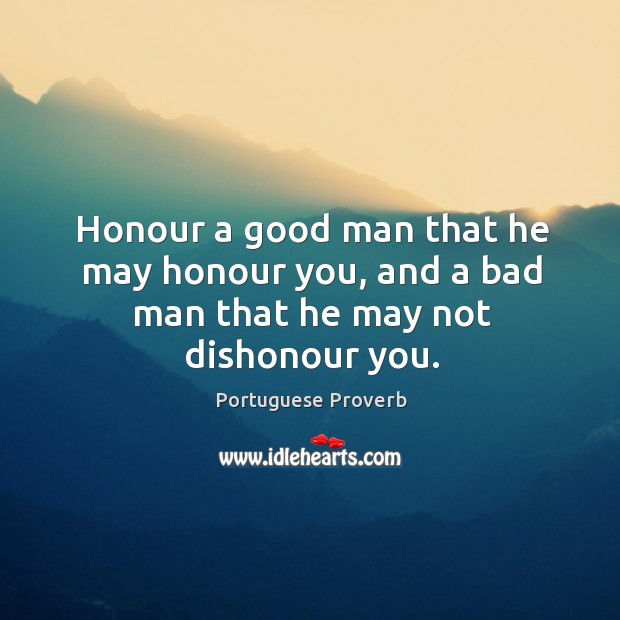 Honour a good man that he may honour you, and a bad man Image