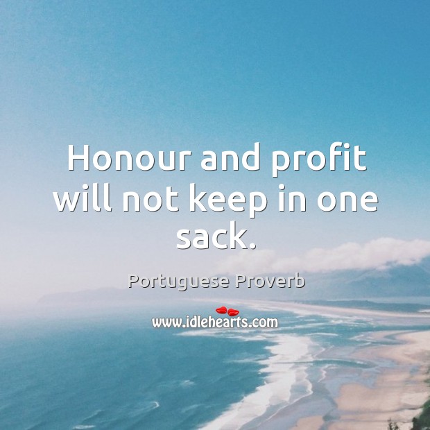 Honour and profit will not keep in one sack. Portuguese Proverbs Image