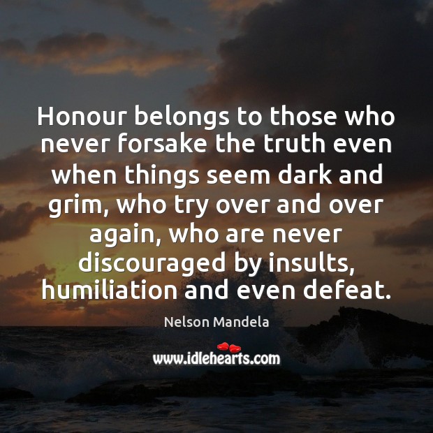 Honour belongs to those who never forsake the truth even when things Nelson Mandela Picture Quote