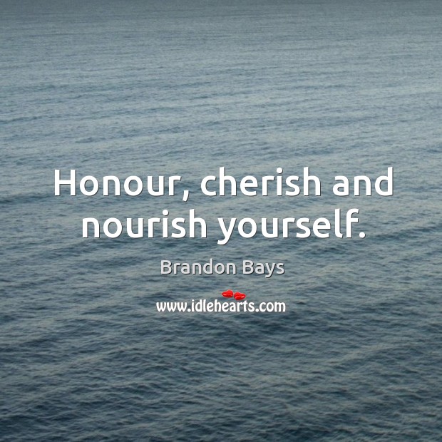 Honour, cherish and nourish yourself. Brandon Bays Picture Quote