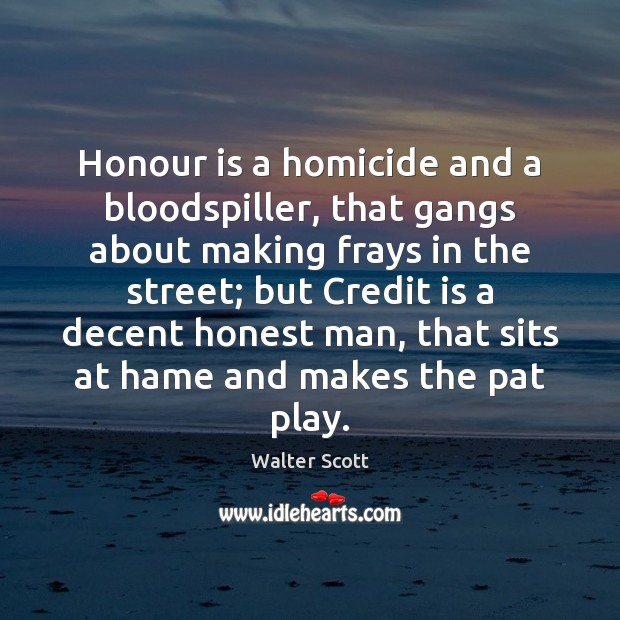Honour is a homicide and a bloodspiller, that gangs about making frays Walter Scott Picture Quote